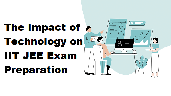 The Impact of Technology on IIT JEE Exam Preparation