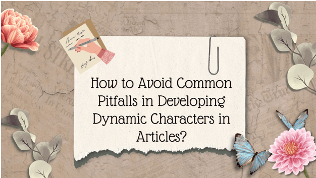 How to Avoid Common Pitfalls in Developing Dynamic Characters in Articles?