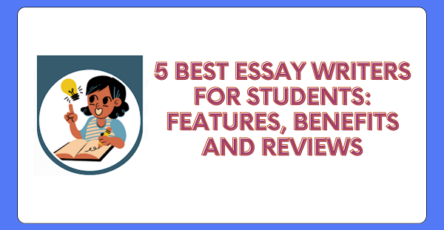 5 Best Essay Writers for Students: Features, Benefits and Reviews