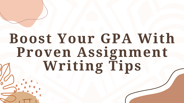 Boost Your GPA With Proven Assignment Writing Tips
