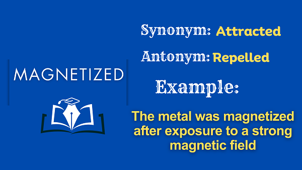 Magnetized – Definition, Meaning, Synonyms & Antonyms