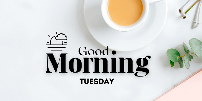 Good Morning Tuesday